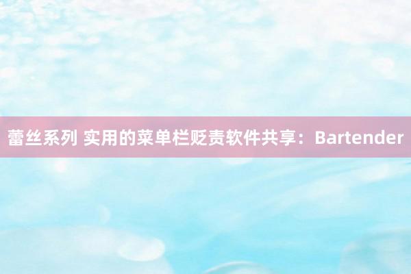 蕾丝系列 实用的菜单栏贬责软件共享：Bartender