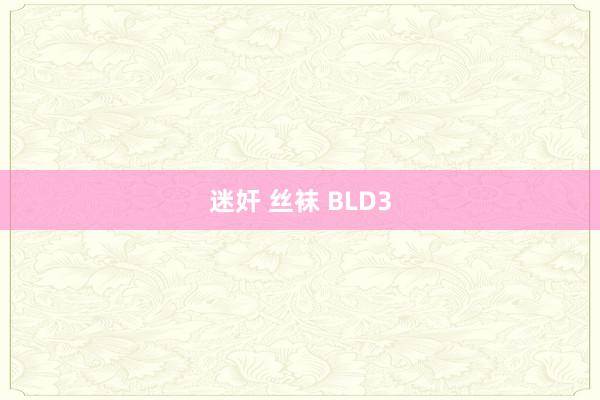 迷奸 丝袜 BLD3